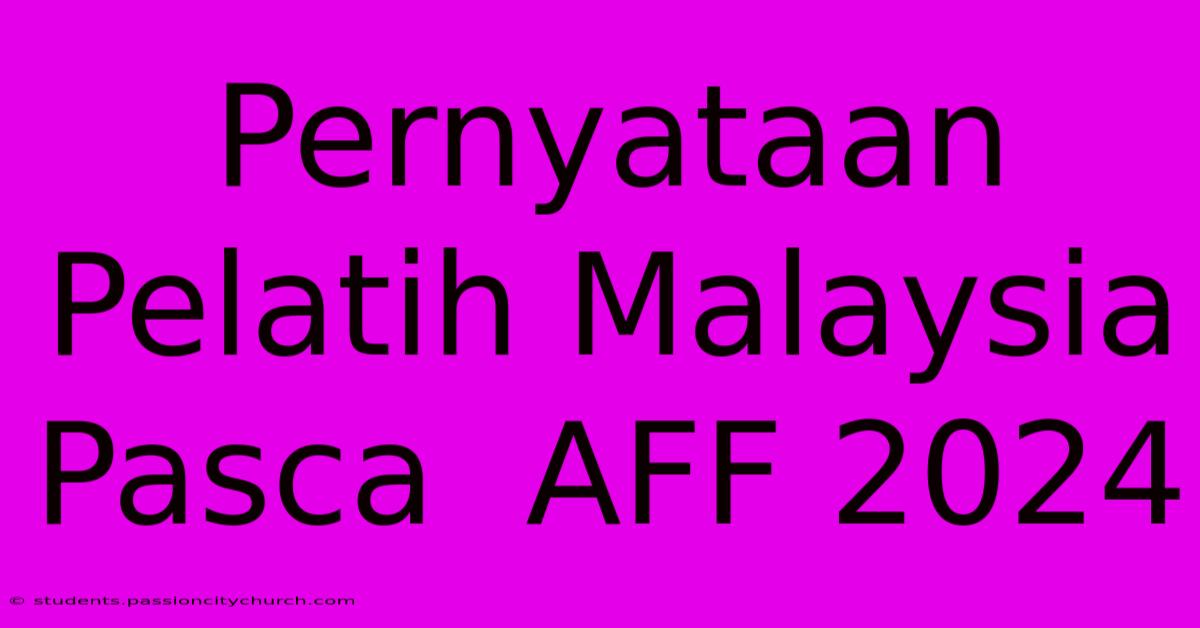 Pernyataan Pelatih Malaysia  Pasca  AFF 2024