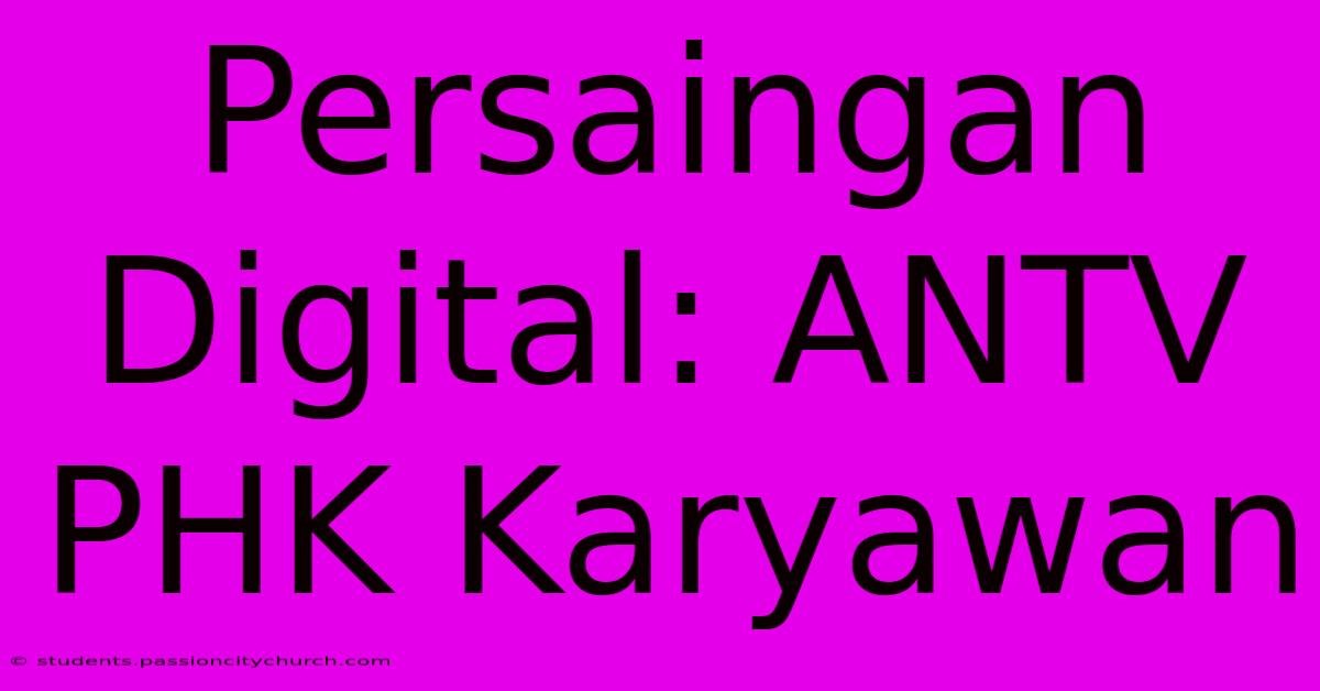 Persaingan Digital: ANTV PHK Karyawan