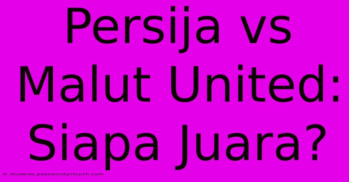 Persija Vs Malut United: Siapa Juara?