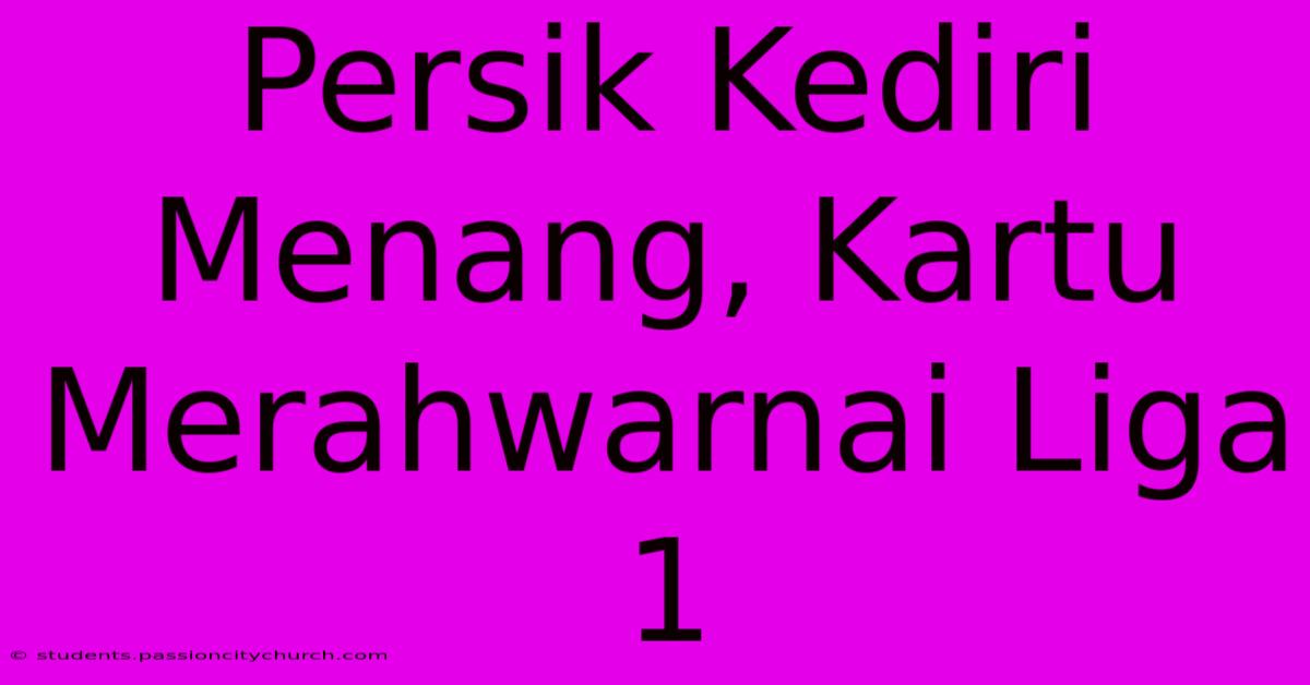 Persik Kediri Menang, Kartu Merahwarnai Liga 1