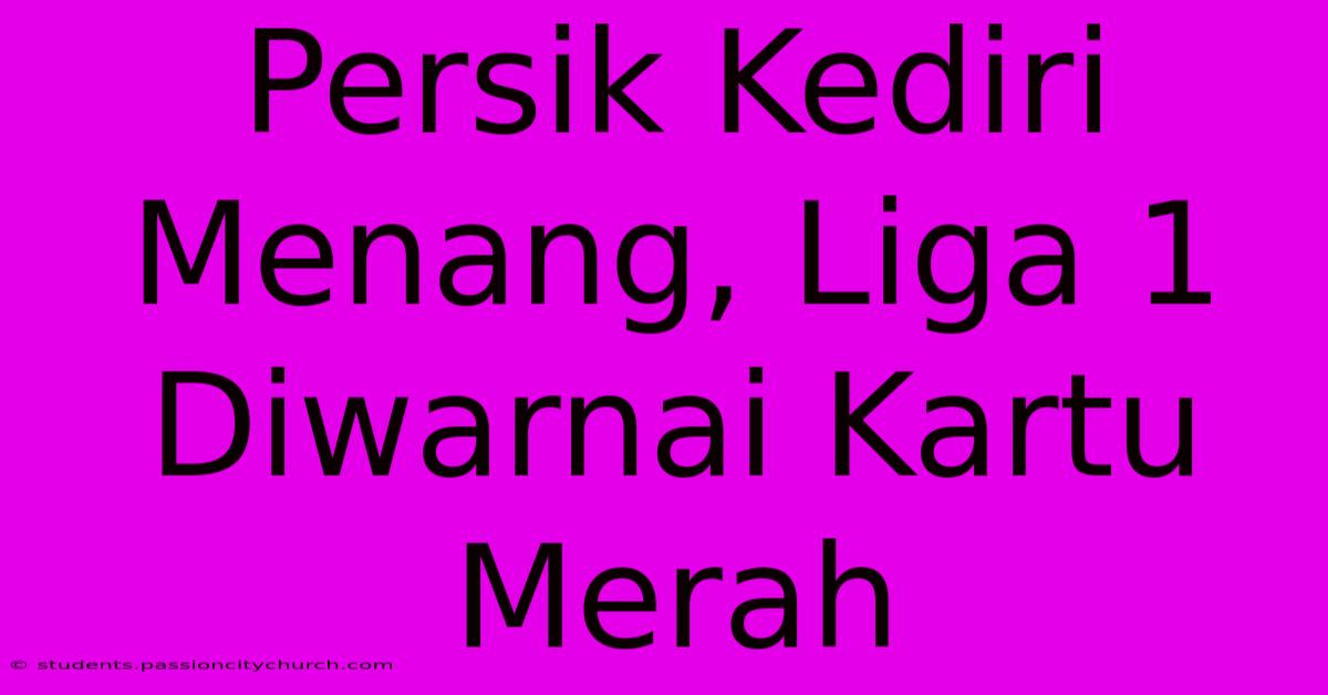 Persik Kediri Menang, Liga 1 Diwarnai Kartu Merah