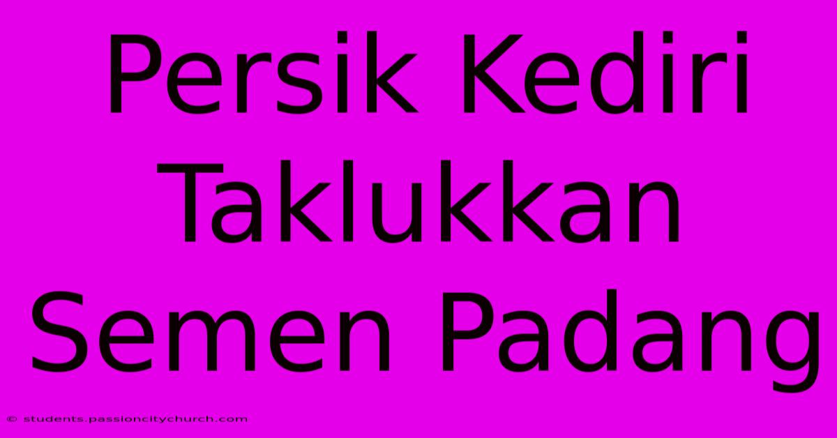 Persik Kediri Taklukkan Semen Padang