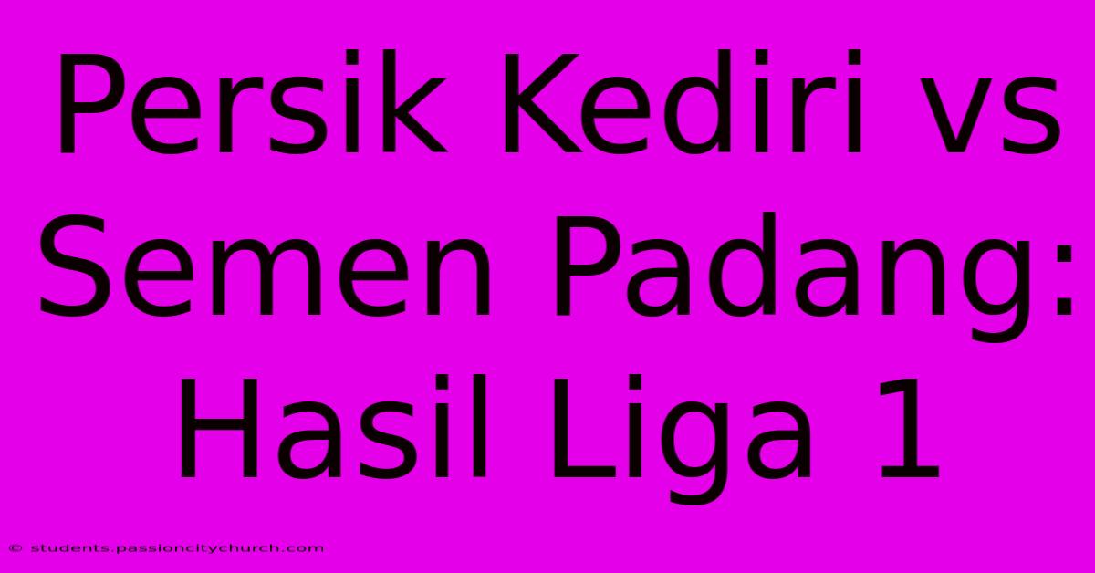 Persik Kediri Vs Semen Padang: Hasil Liga 1