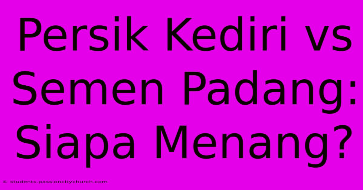 Persik Kediri Vs Semen Padang: Siapa Menang?