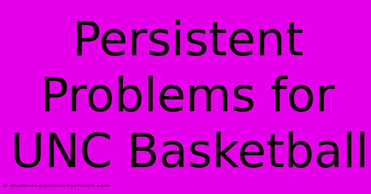 Persistent Problems For UNC Basketball