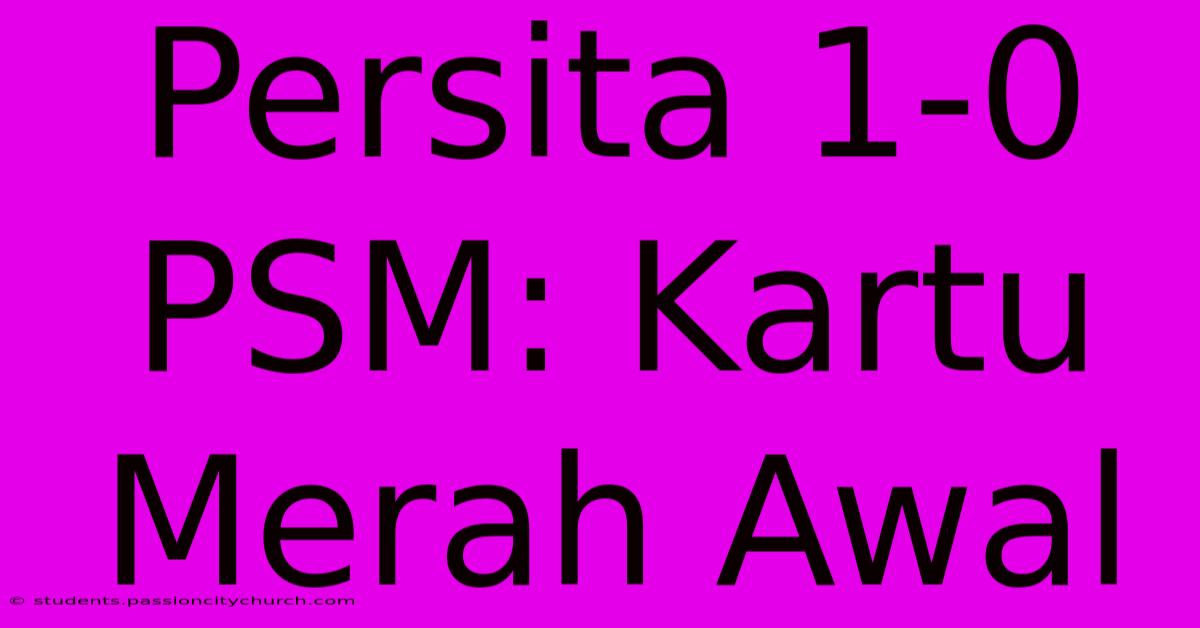 Persita 1-0 PSM: Kartu Merah Awal