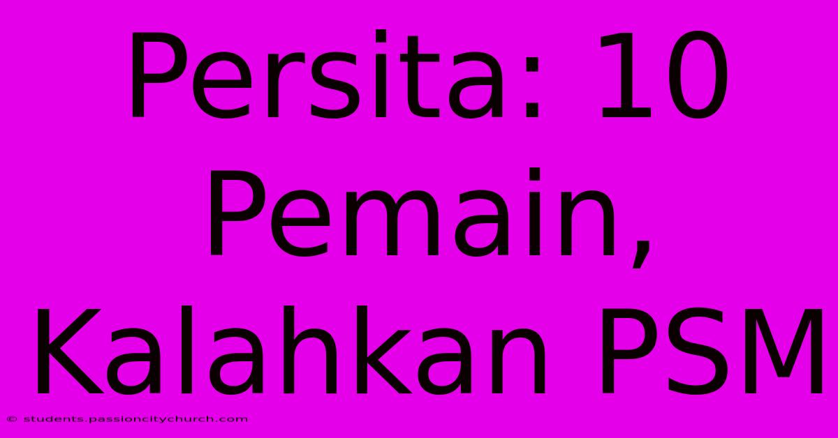 Persita: 10 Pemain,  Kalahkan PSM