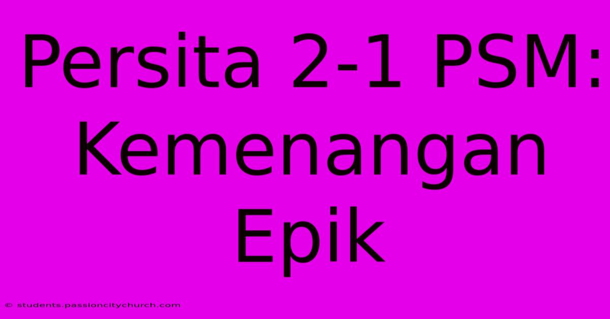 Persita 2-1 PSM: Kemenangan Epik