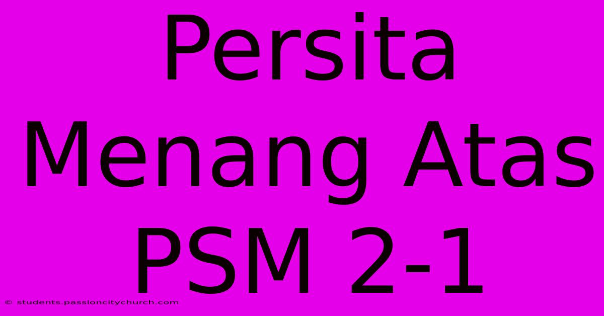 Persita Menang Atas PSM 2-1