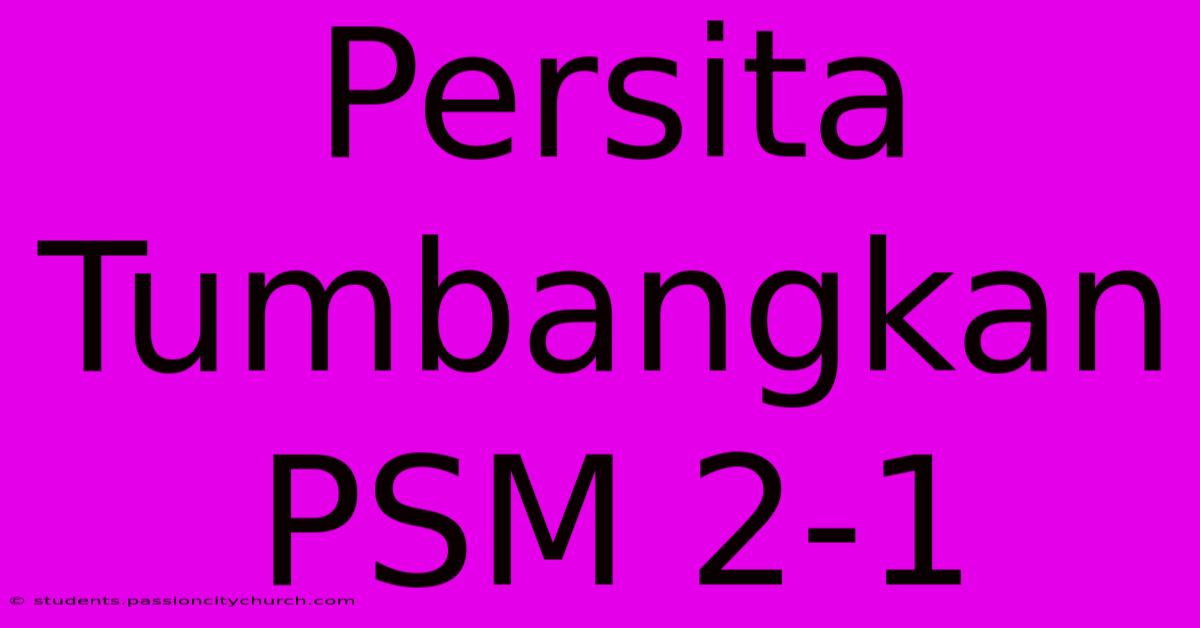 Persita Tumbangkan PSM 2-1