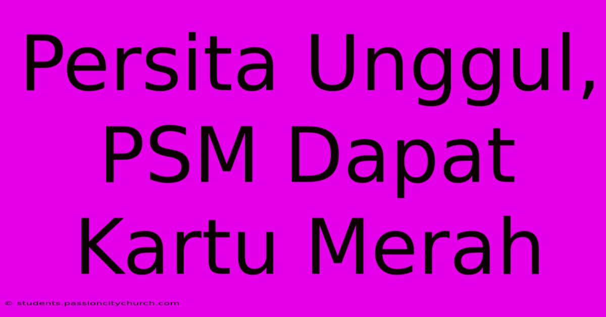 Persita Unggul, PSM Dapat Kartu Merah