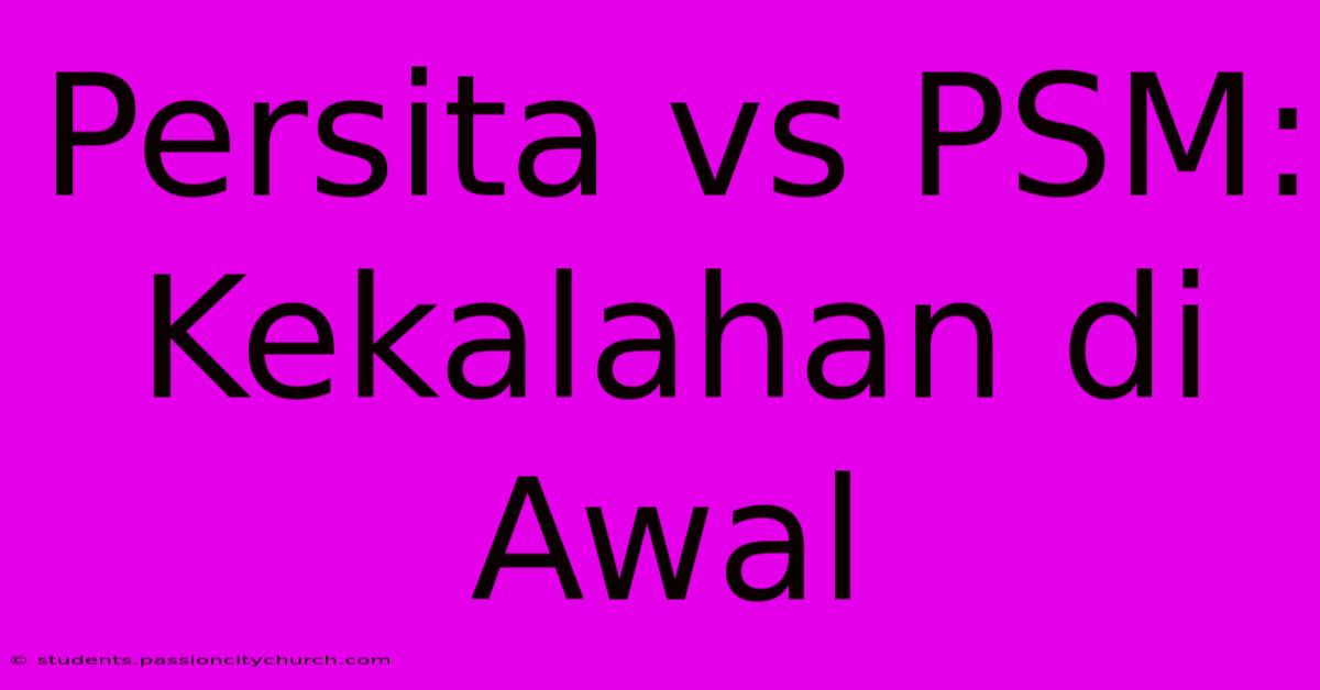 Persita Vs PSM: Kekalahan Di Awal