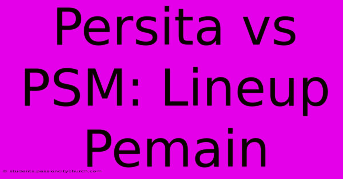 Persita Vs PSM: Lineup Pemain