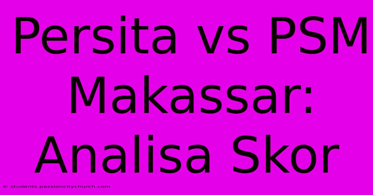 Persita Vs PSM Makassar: Analisa Skor