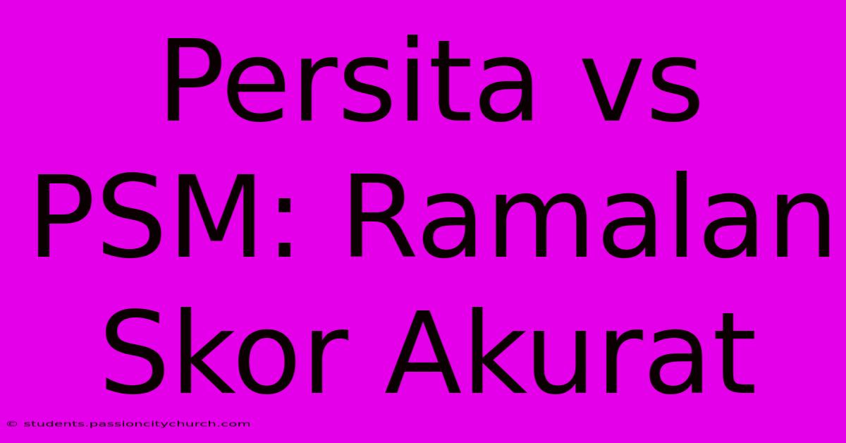 Persita Vs PSM: Ramalan Skor Akurat