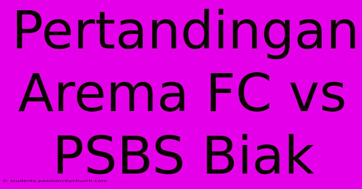 Pertandingan Arema FC Vs PSBS Biak