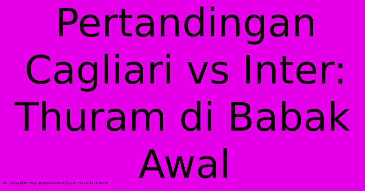 Pertandingan Cagliari Vs Inter: Thuram Di Babak Awal