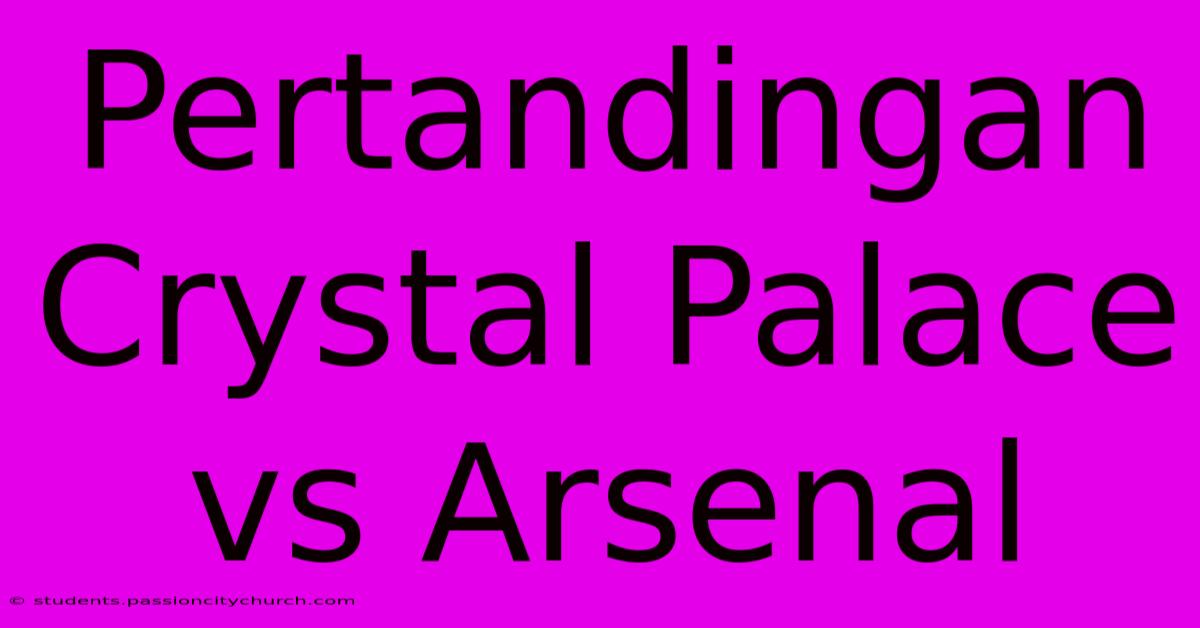 Pertandingan Crystal Palace Vs Arsenal