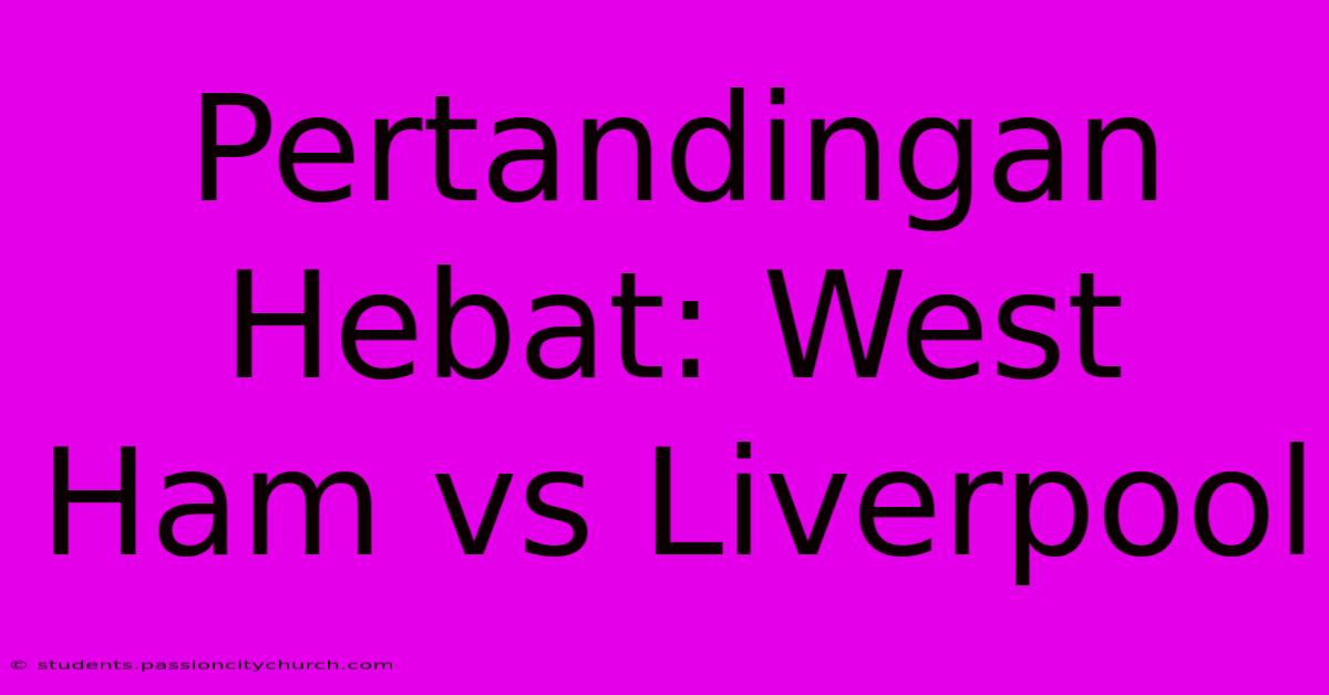 Pertandingan Hebat: West Ham Vs Liverpool