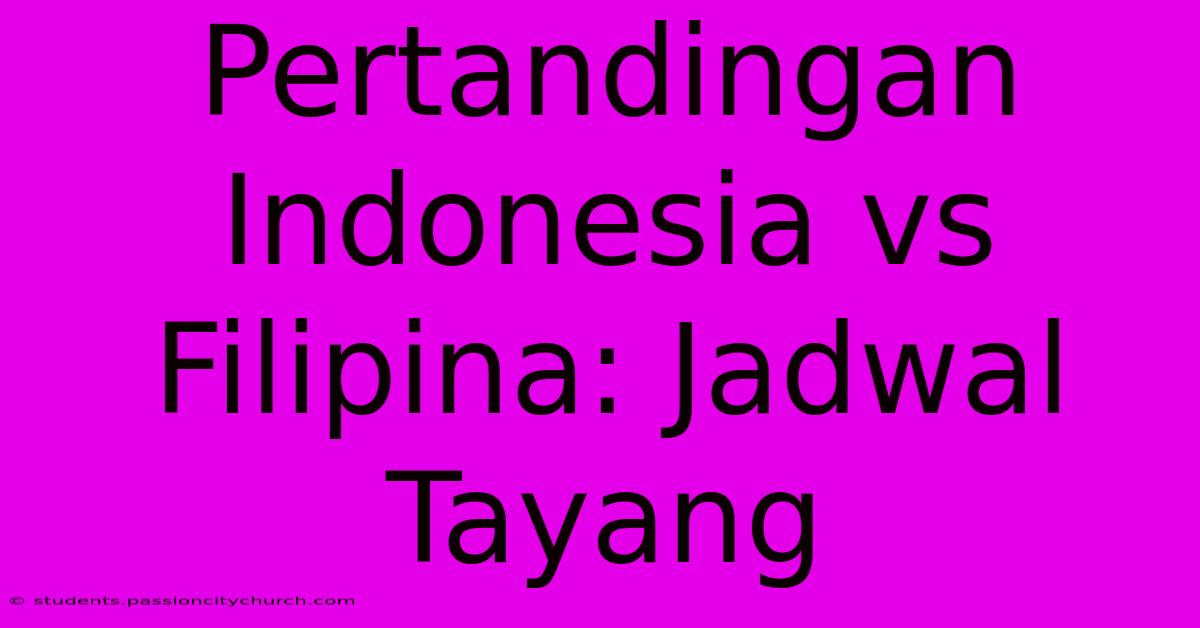 Pertandingan Indonesia Vs Filipina: Jadwal Tayang