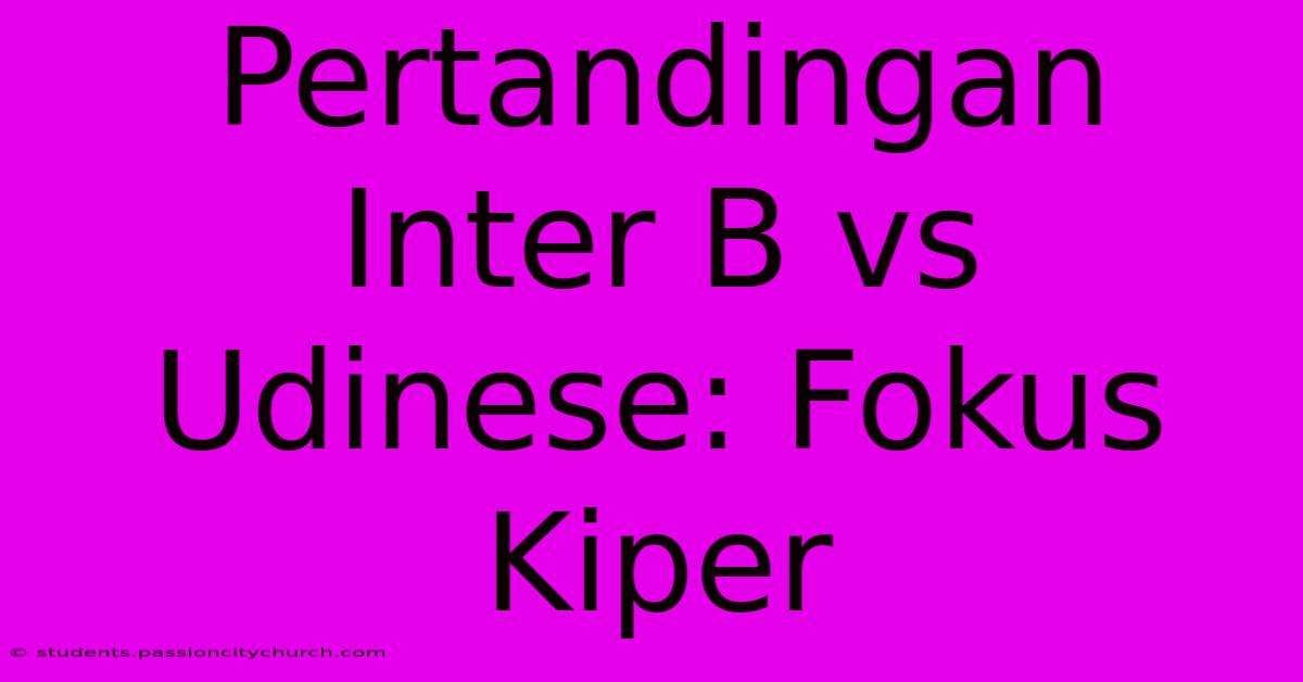 Pertandingan Inter B Vs Udinese: Fokus Kiper