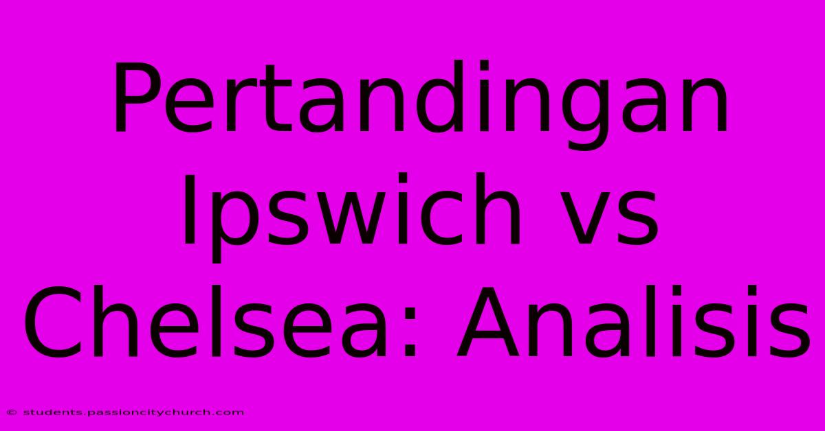 Pertandingan Ipswich Vs Chelsea: Analisis