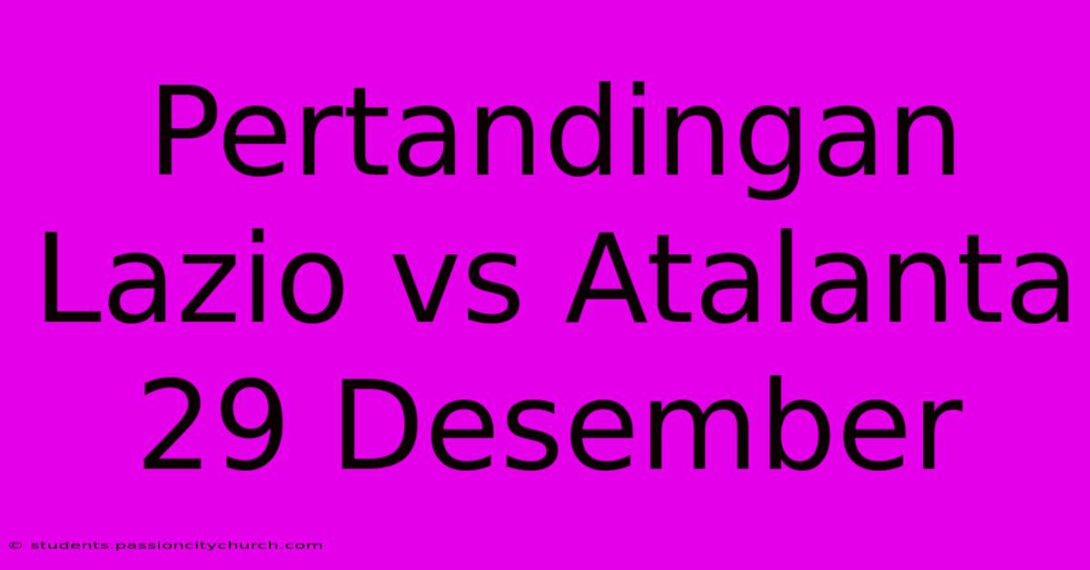 Pertandingan Lazio Vs Atalanta 29 Desember