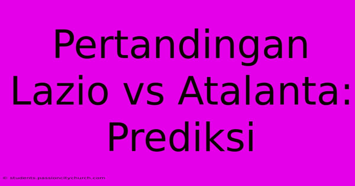 Pertandingan Lazio Vs Atalanta: Prediksi