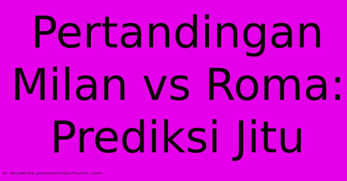 Pertandingan Milan Vs Roma: Prediksi Jitu