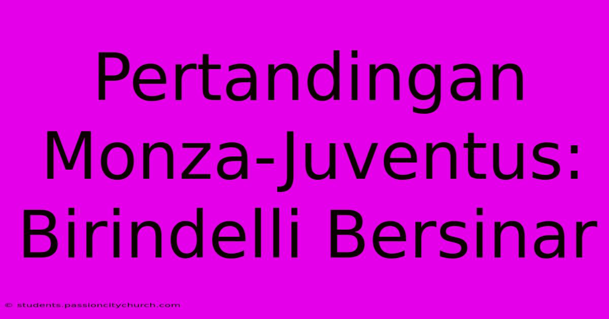 Pertandingan Monza-Juventus: Birindelli Bersinar