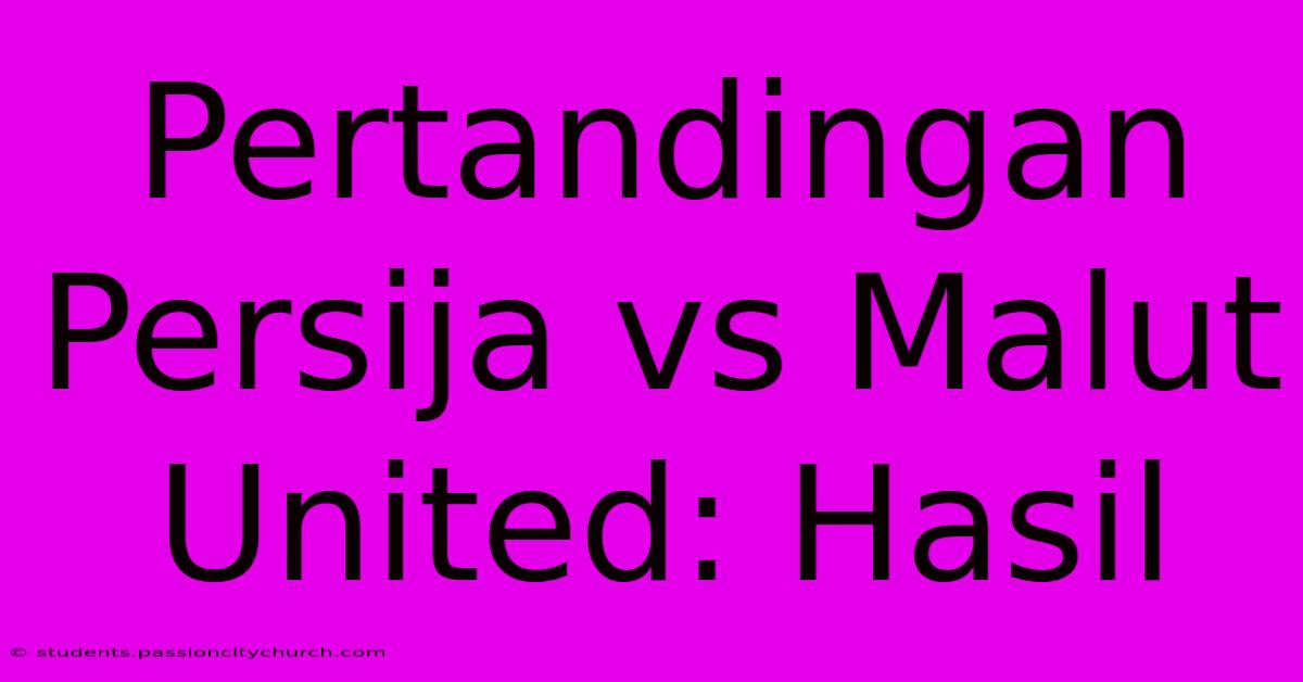 Pertandingan Persija Vs Malut United: Hasil