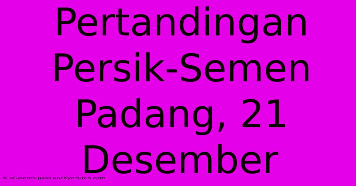 Pertandingan Persik-Semen Padang, 21 Desember