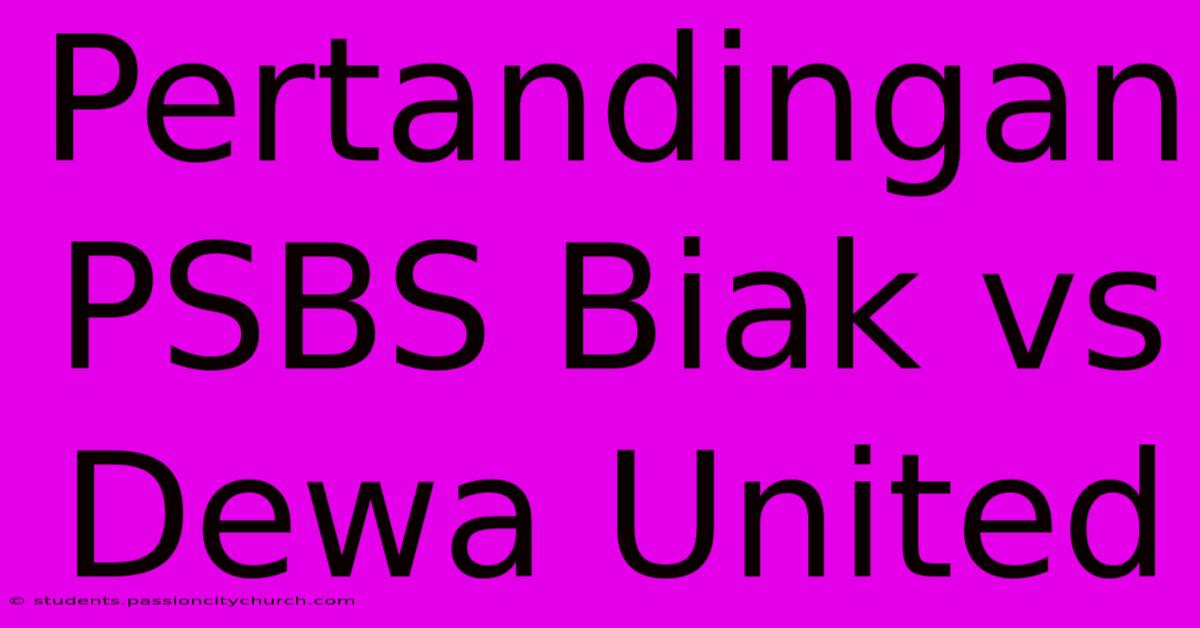 Pertandingan PSBS Biak Vs Dewa United