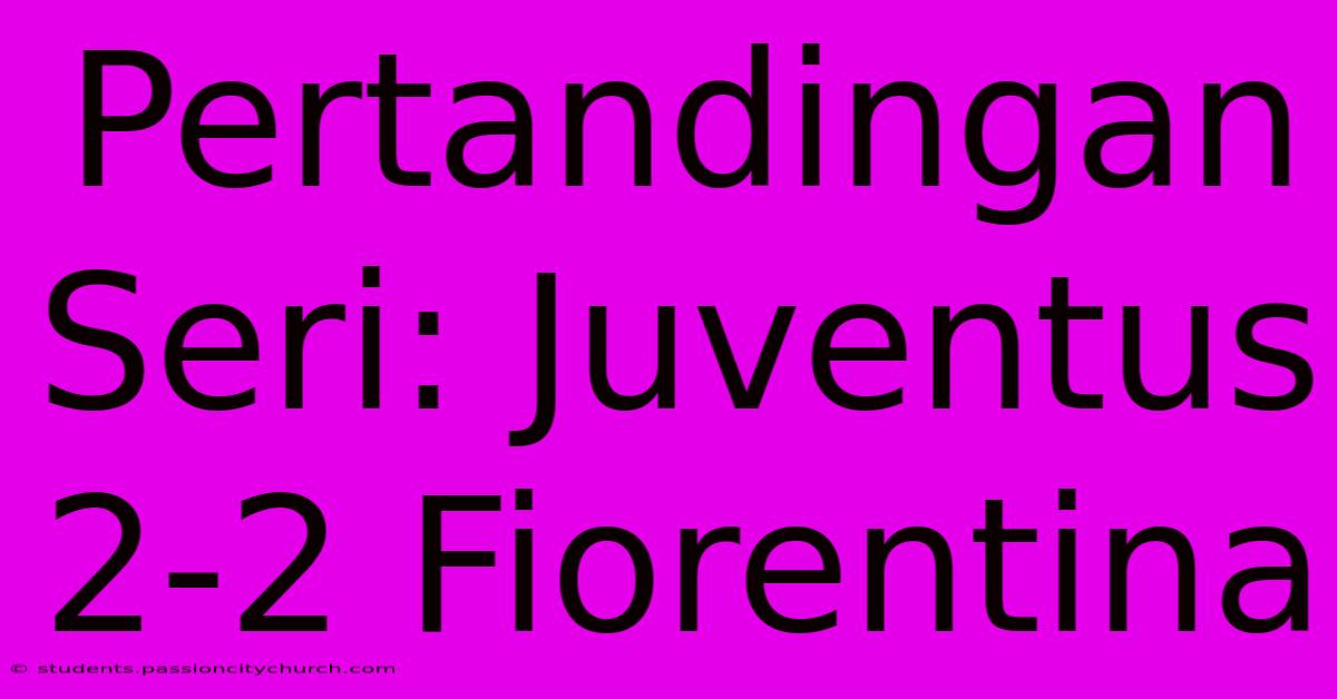 Pertandingan Seri: Juventus 2-2 Fiorentina