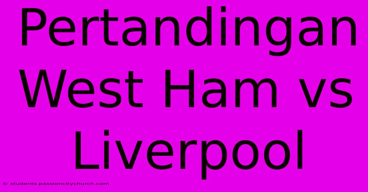 Pertandingan West Ham Vs Liverpool