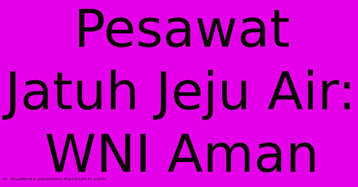 Pesawat Jatuh Jeju Air: WNI Aman