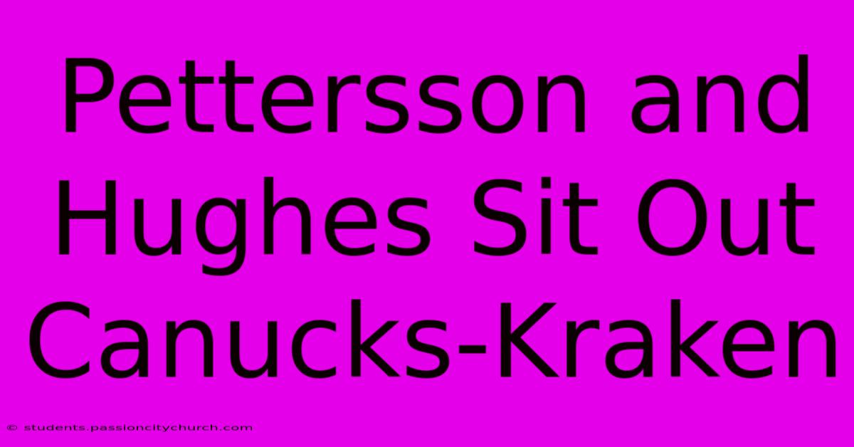 Pettersson And Hughes Sit Out Canucks-Kraken