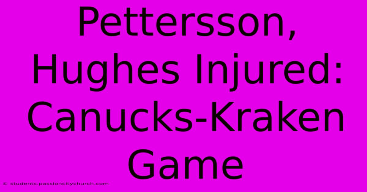 Pettersson, Hughes Injured: Canucks-Kraken Game