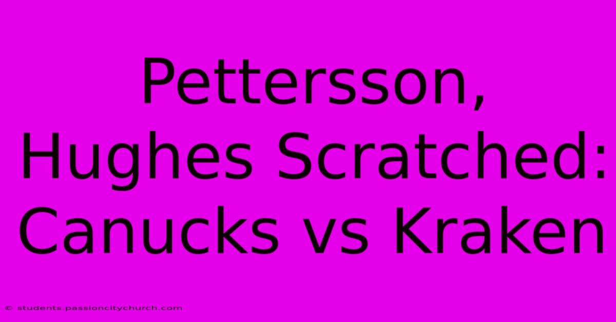 Pettersson, Hughes Scratched: Canucks Vs Kraken