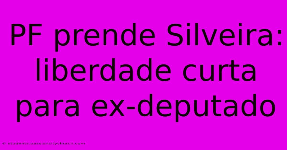 PF Prende Silveira: Liberdade Curta Para Ex-deputado