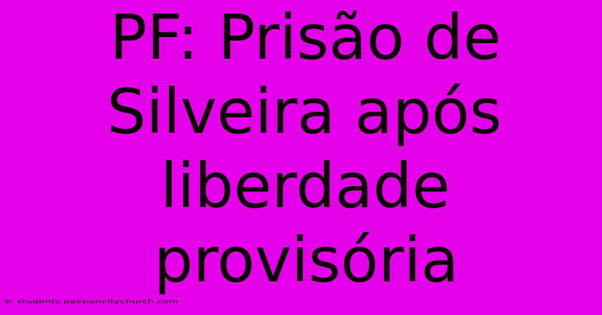 PF: Prisão De Silveira Após Liberdade Provisória