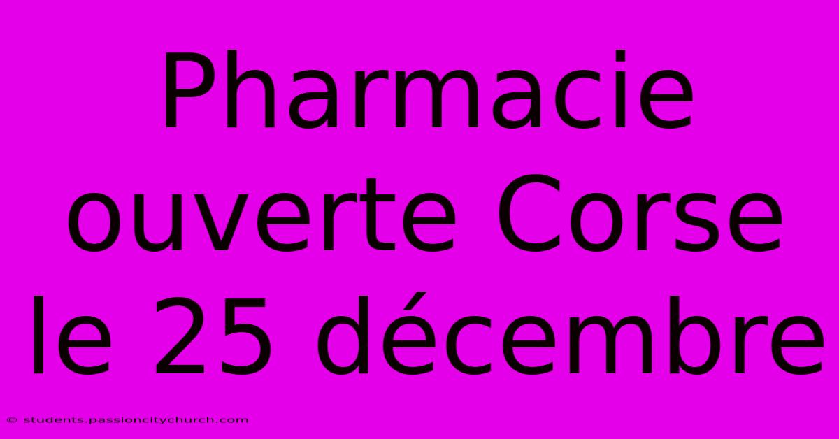 Pharmacie Ouverte Corse Le 25 Décembre