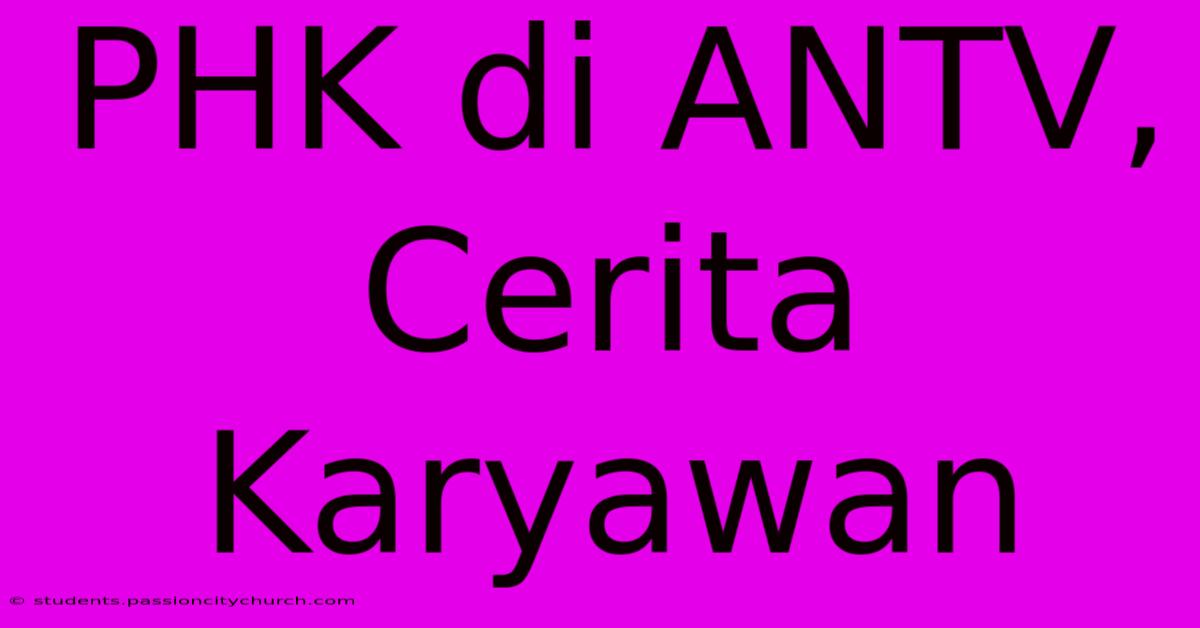 PHK Di ANTV, Cerita Karyawan