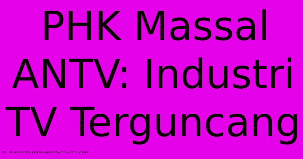 PHK Massal ANTV: Industri TV Terguncang