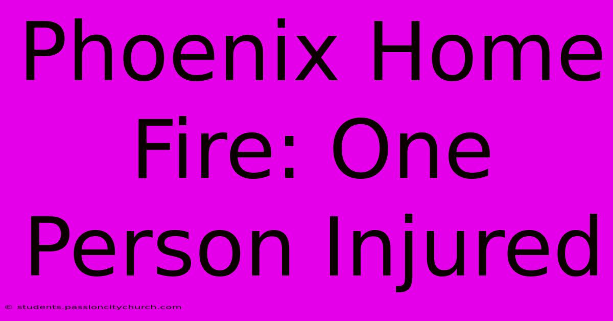 Phoenix Home Fire: One Person Injured