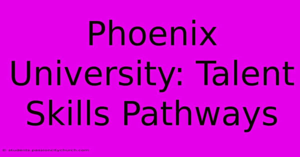 Phoenix University: Talent Skills Pathways