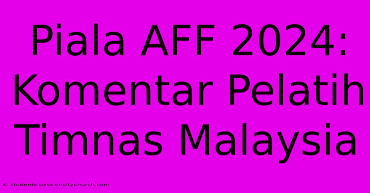 Piala AFF 2024:  Komentar Pelatih Timnas Malaysia