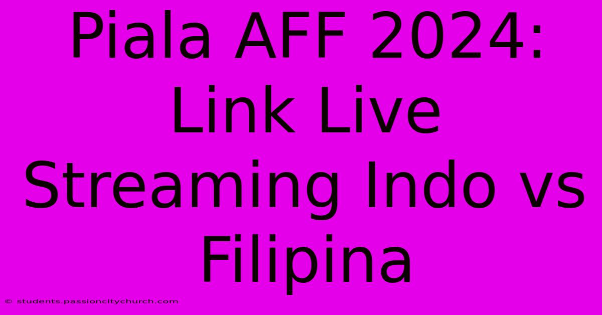 Piala AFF 2024: Link Live Streaming Indo Vs Filipina