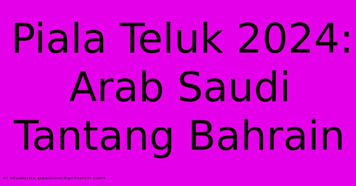 Piala Teluk 2024: Arab Saudi Tantang Bahrain