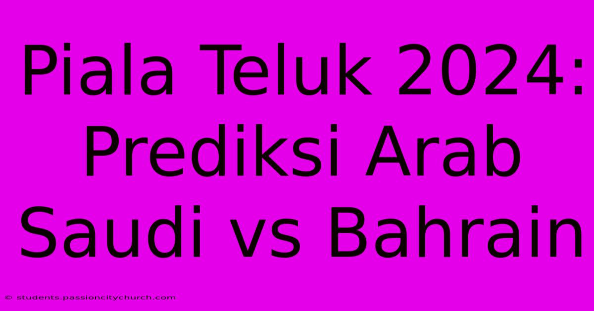 Piala Teluk 2024: Prediksi Arab Saudi Vs Bahrain